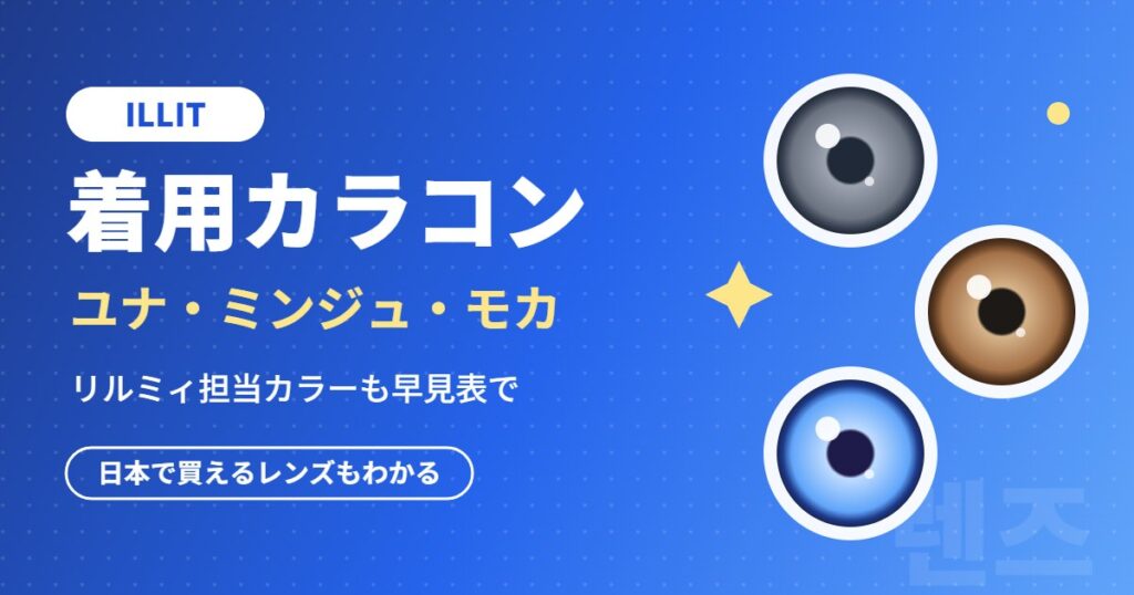 ILLITユナ・ミンジュ・モカの着用カラコンまとめ