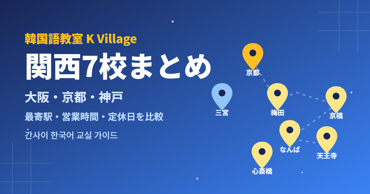 韓国語教室K Village 関西7校まとめ 大阪・京都・神戸の最寄駅・営業時間・定休日を比較
