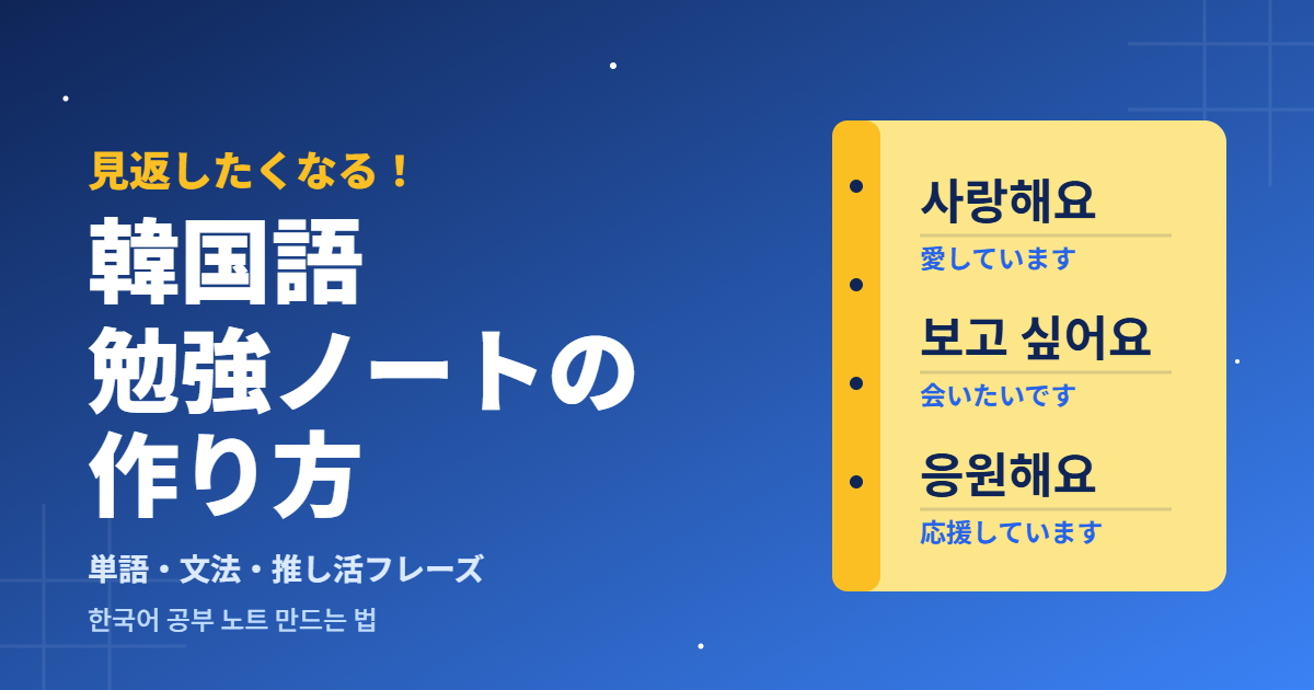 見返したくなる！韓国語勉強ノートの作り方 単語・文法・推し活フレーズ