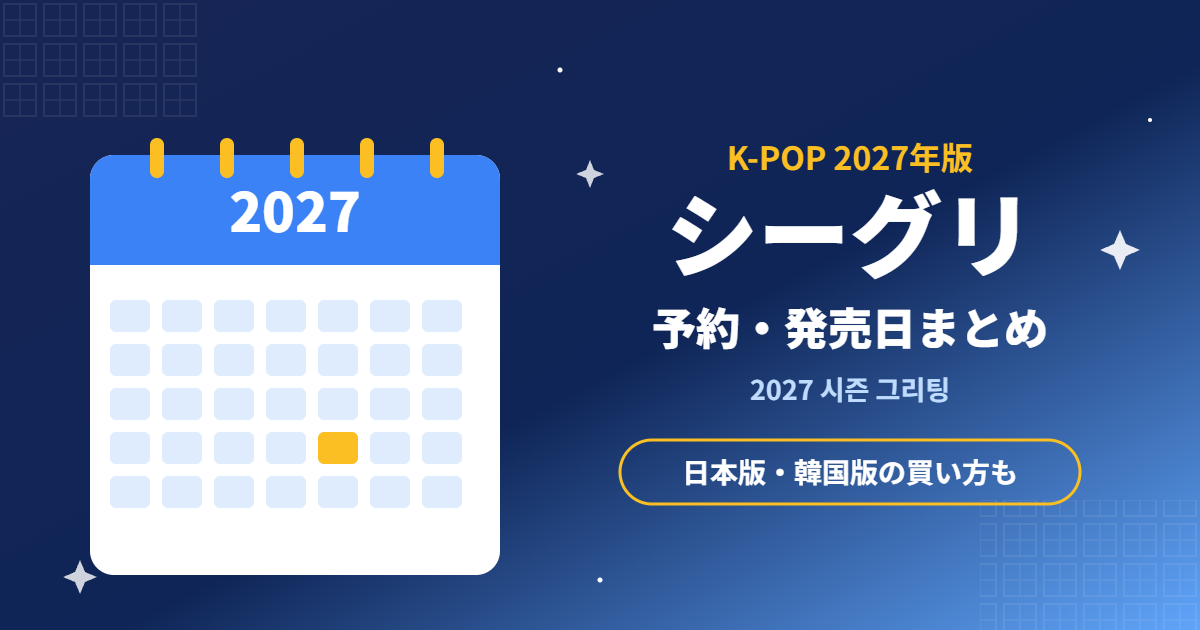 2027年版K-POPシーズングリーティング（シーグリ）の予約・発売日まとめ